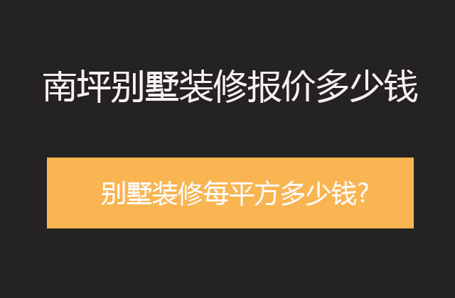 南坪地区别墅装修报价多少钱一平米?别墅装修每平方多少钱?