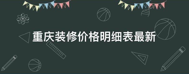 2023年重庆装修价格明细表，快速了解!